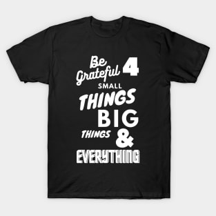 Be Grateful For Everything (White Text) T-Shirt